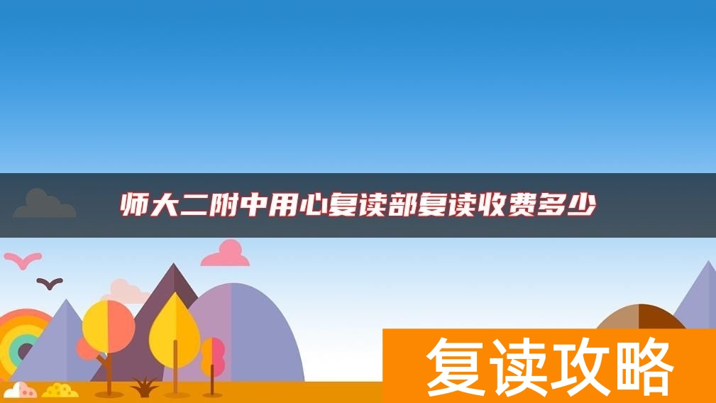 师大二附中用心复读部复读收费多少