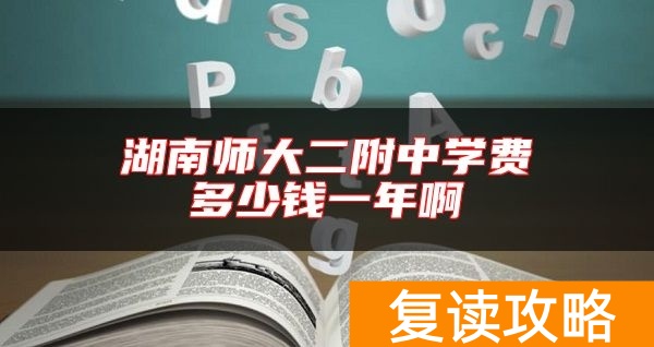 湖南师大二附中学费多少钱一年啊
