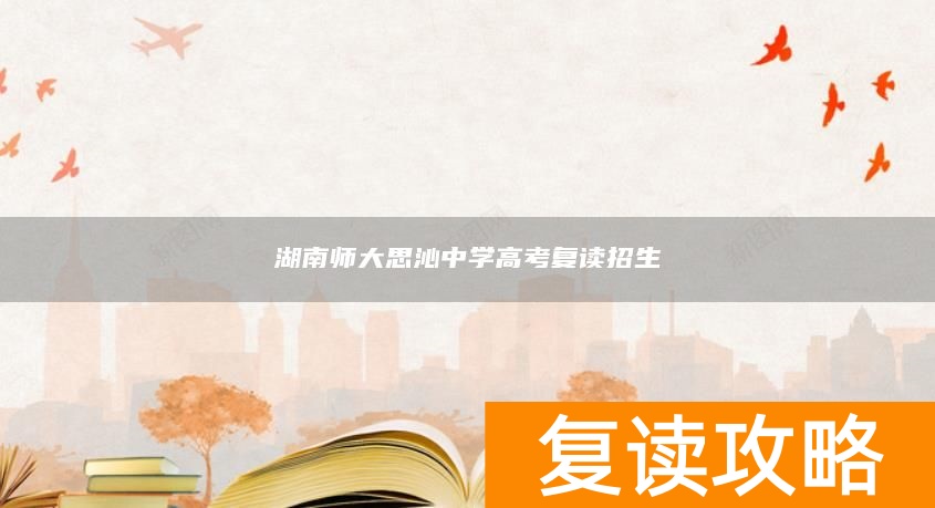 湖南师大思沁中学高考复读招生
