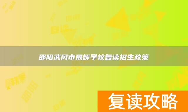 邵阳武冈市展辉学校复读招生政策
