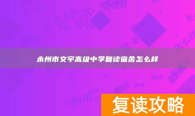 永州市文宇高级中学复读宿舍怎么样