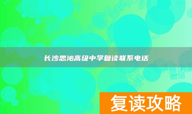 长沙思沁高级中学复读联系电话