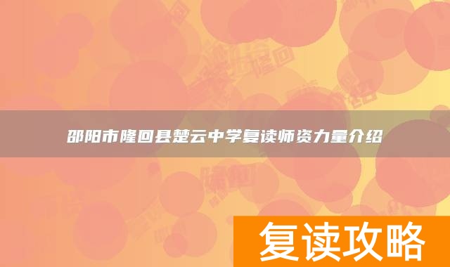 邵阳市隆回县楚云中学复读师资力量介绍