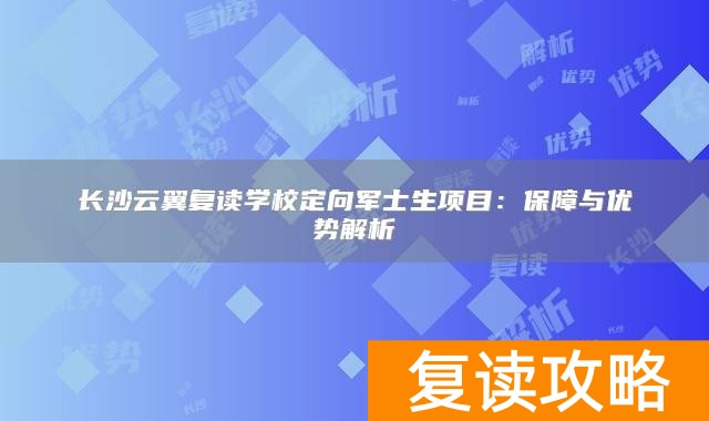 长沙云翼复读学校定向军士生项目：保障与优势解析