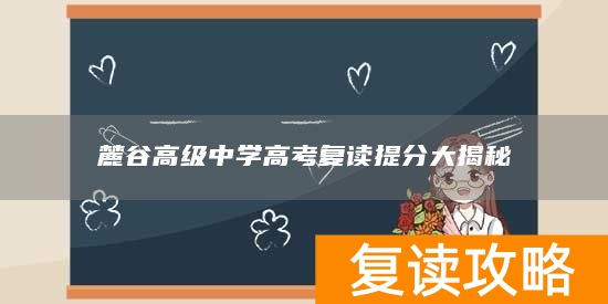 麓谷高级中学高考复读提分大揭秘