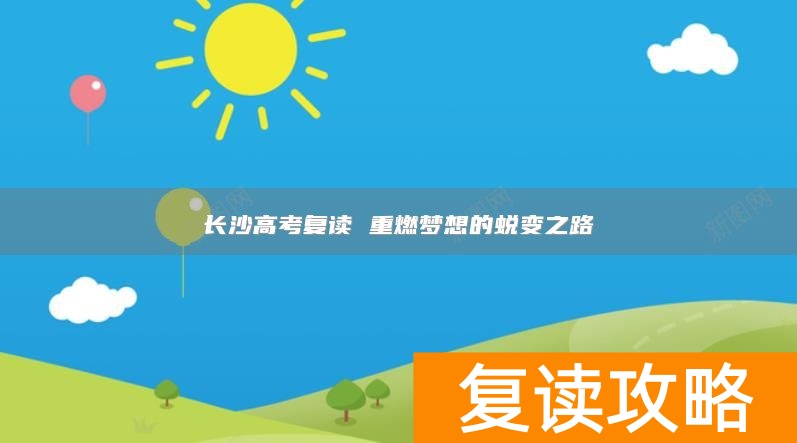 长沙高考复读 重燃梦想的蜕变之路