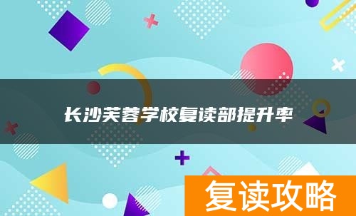 长沙芙蓉学校复读部提升率