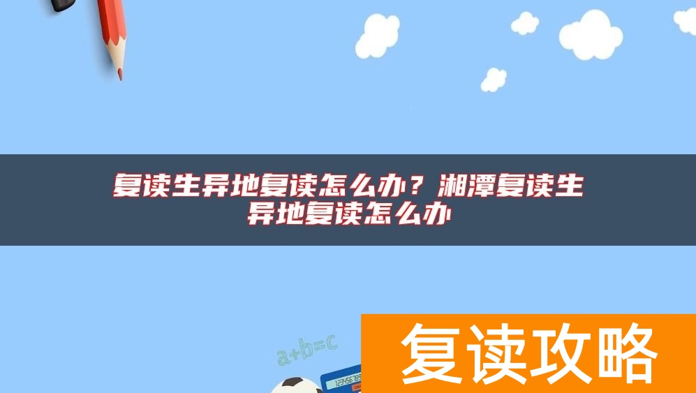 复读生异地复读怎么办？湘潭复读生异地复读怎么办