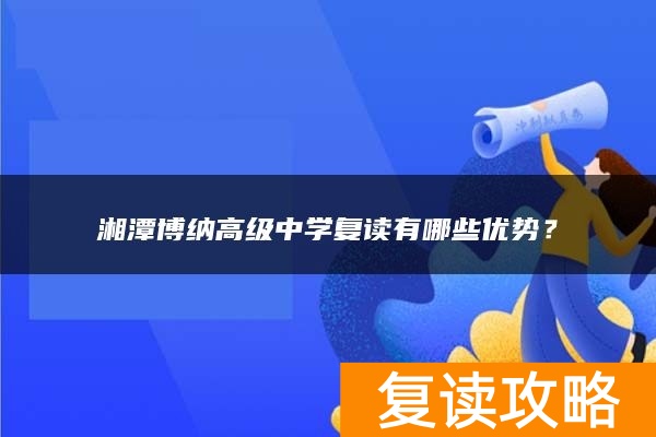 湘潭博纳高级中学复读有哪些优势？