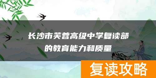 长沙市芙蓉高级中学复读部的教育能力和质量
