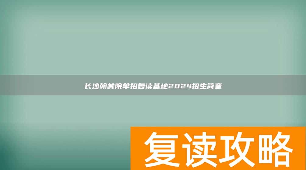 长沙翰林院单招复读基地2024招生简章