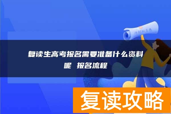 复读生高考报名需要准备什么资料呢 报名流程