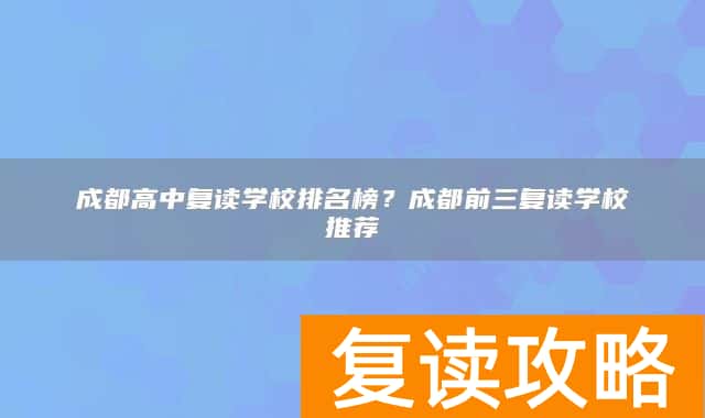 成都高中复读学校排名榜？成都前三复读学校推荐