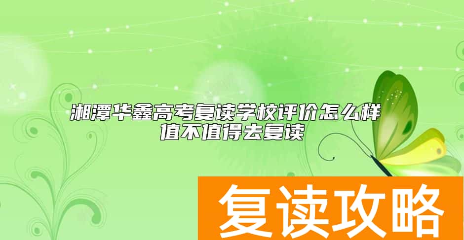 湘潭华鑫高考复读学校评价怎么样 值不值得去复读