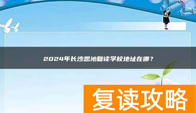 2024年长沙思沁复读学校地址在哪？