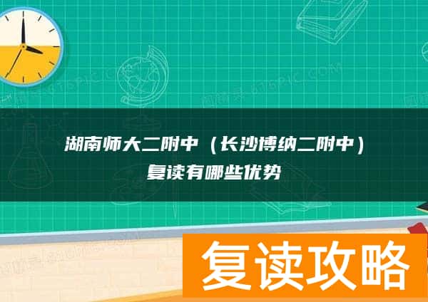 湖南师大二附中（长沙博纳二附中）复读有哪些优势