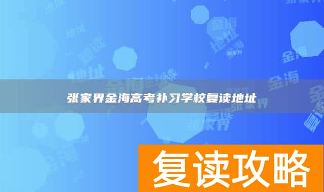 张家界金海高考补习学校复读地址
