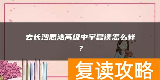 去长沙思沁高级中学复读怎么样?