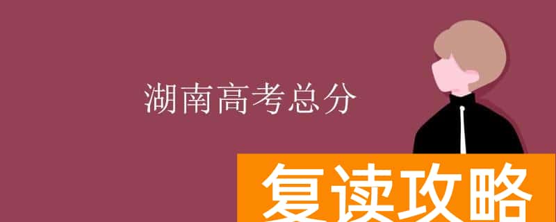湖南高考几门 每门多少分 湖南高考总分