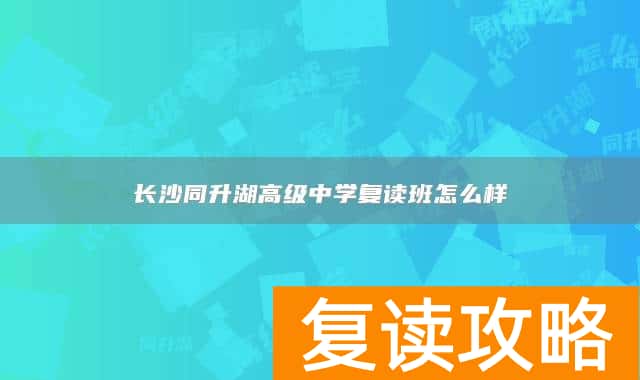 长沙同升湖高级中学复读班怎么样