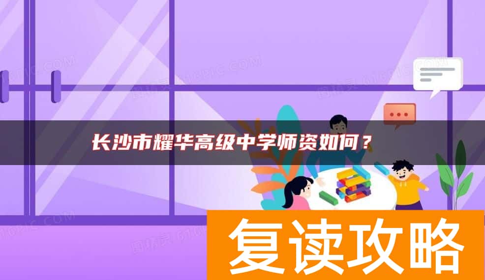 长沙市耀华高级中学师资如何？