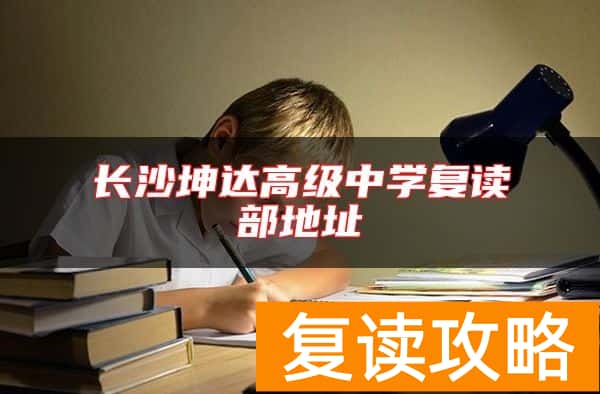 长沙坤达高级中学复读部地址