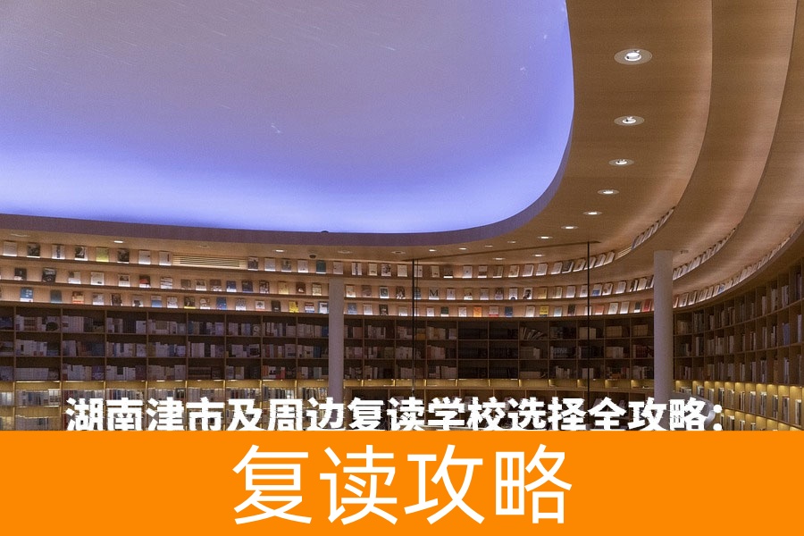 湖南津市及周边复读学校选择全攻略:助力高考再创佳绩