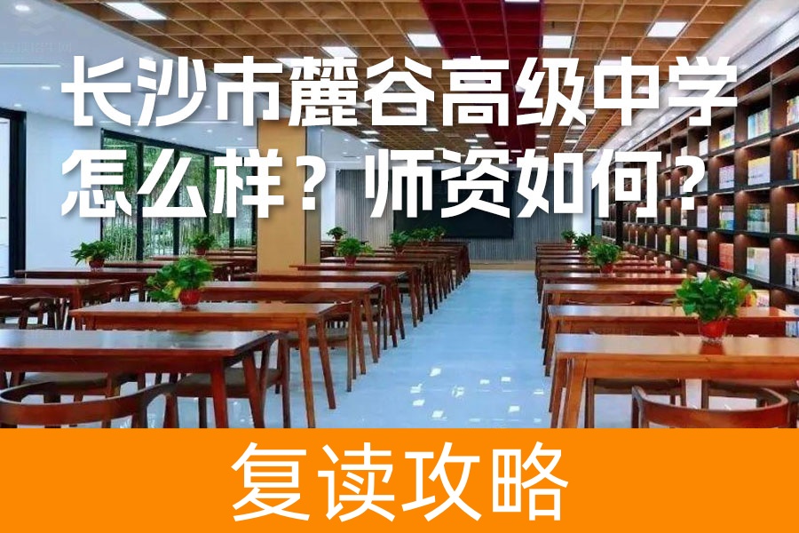 长沙复读学校全解析:长沙市麓谷高级中学怎么样?师资如何?